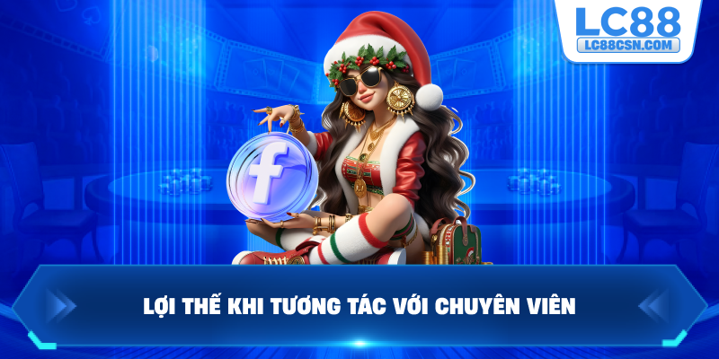 Lợi thế khi tương tác với chuyên viên