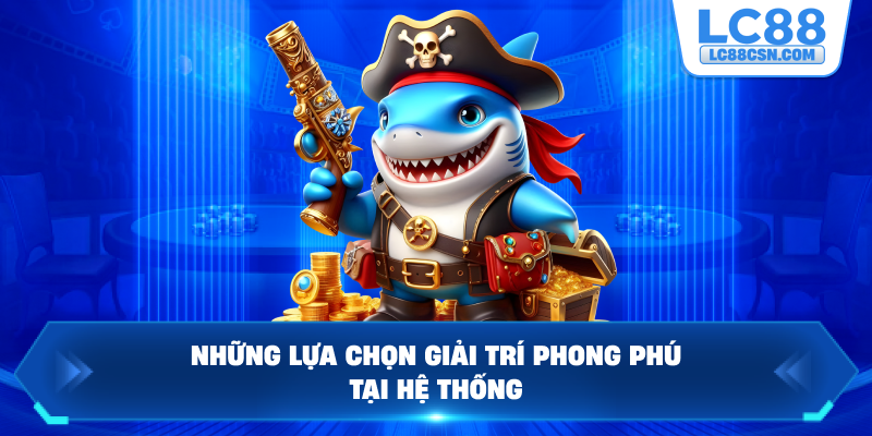 Những lựa chọn giải trí phong phú tại hệ thống
